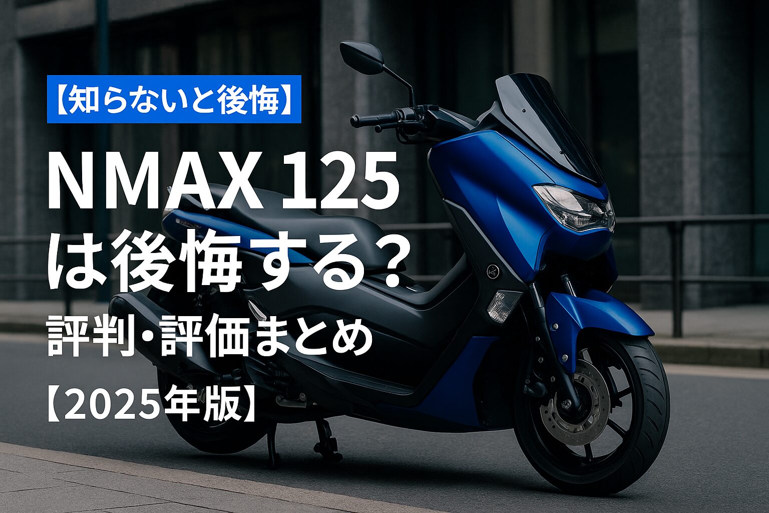 【知らないと後悔】Yamaha NMAX 125は後悔する？評判・評価まとめ｜都会派スクーター最適解【2025年版】