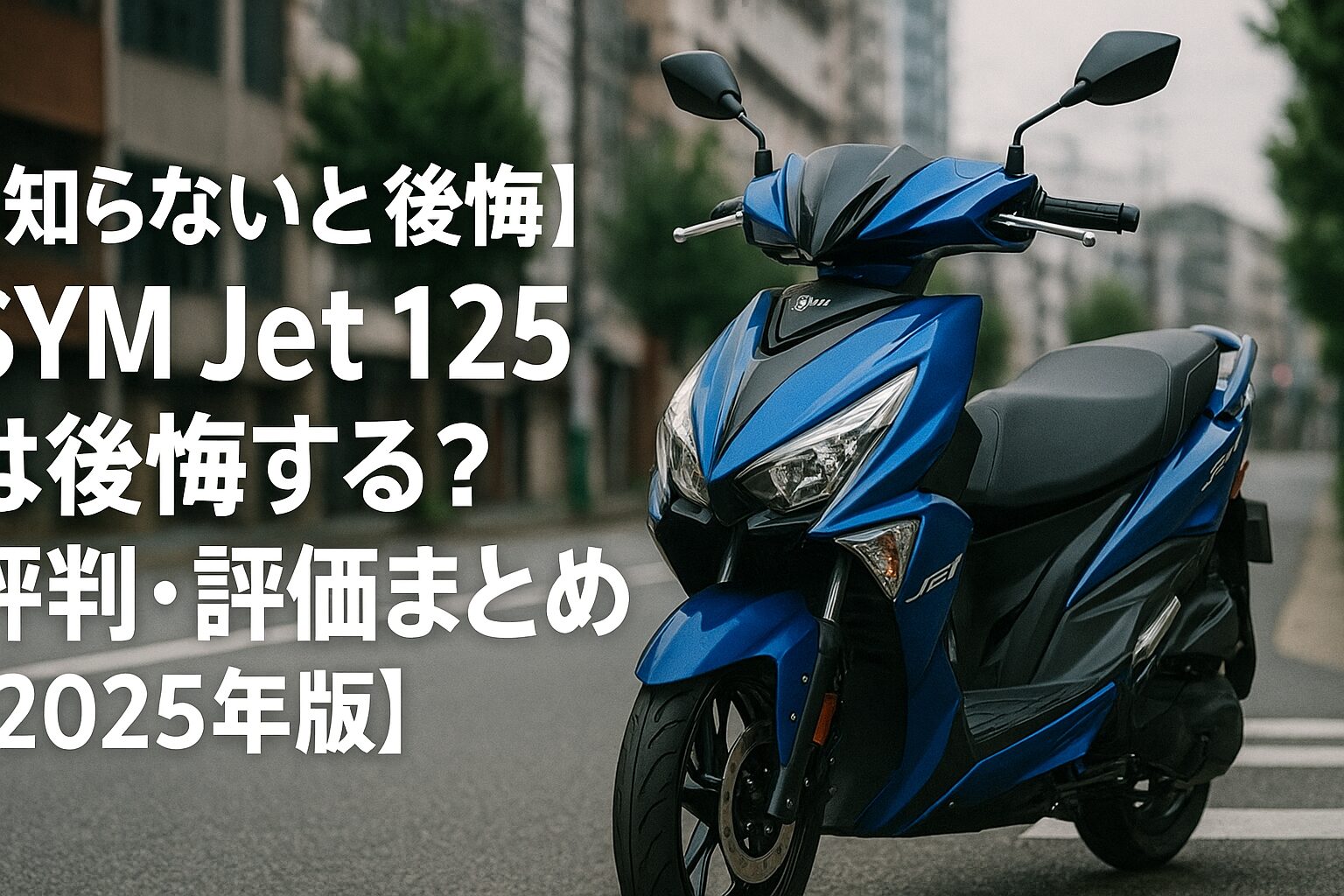 【知らないと後悔】SYM Jet 125は後悔する？評判・評価まとめ｜スポーツスクーターの切れ味【2025年版】