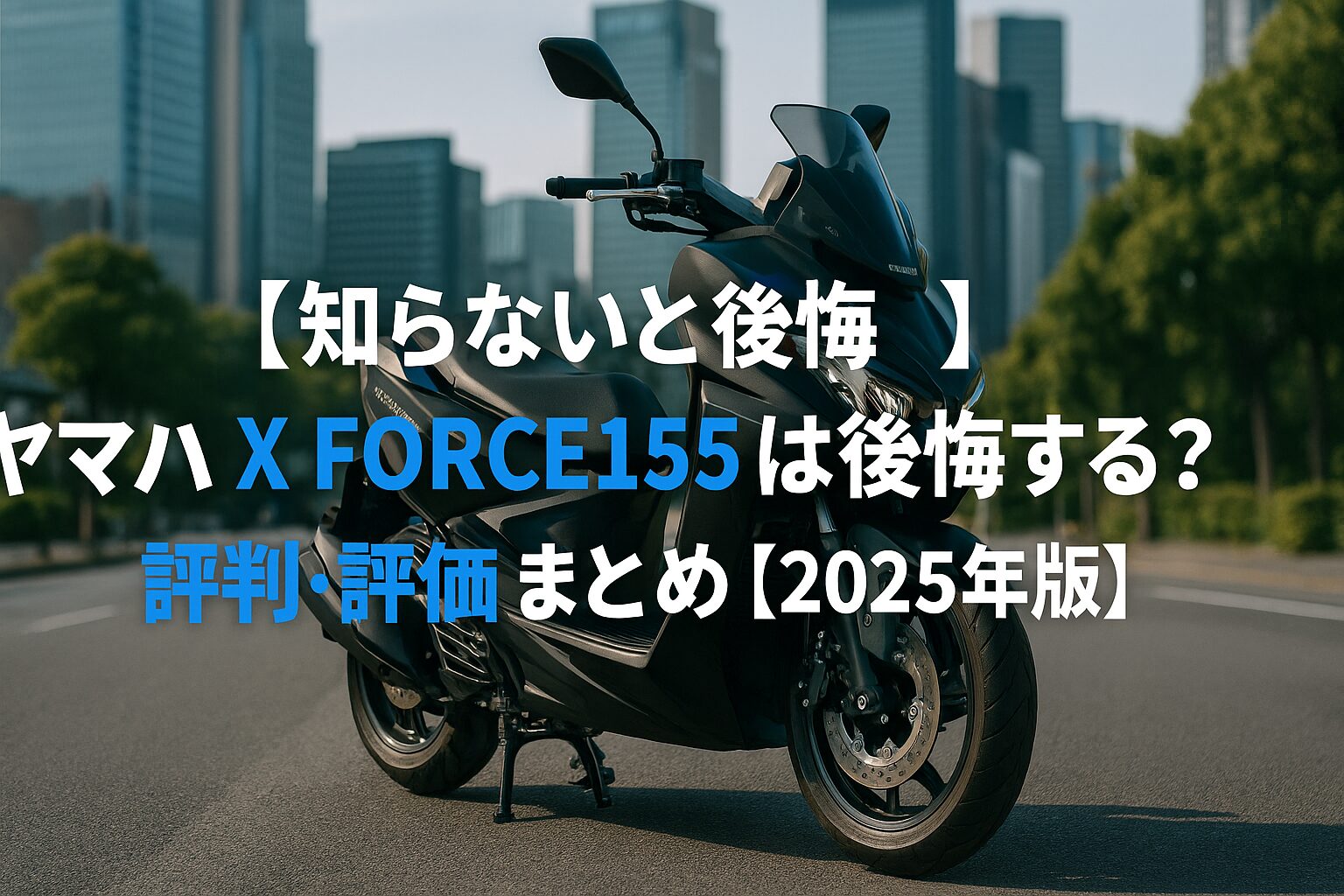 【知らないと後悔】ヤマハ X FORCE155は後悔する？評判・評価まとめ｜スポーティ通勤×軽快コーナリング【2025年版】