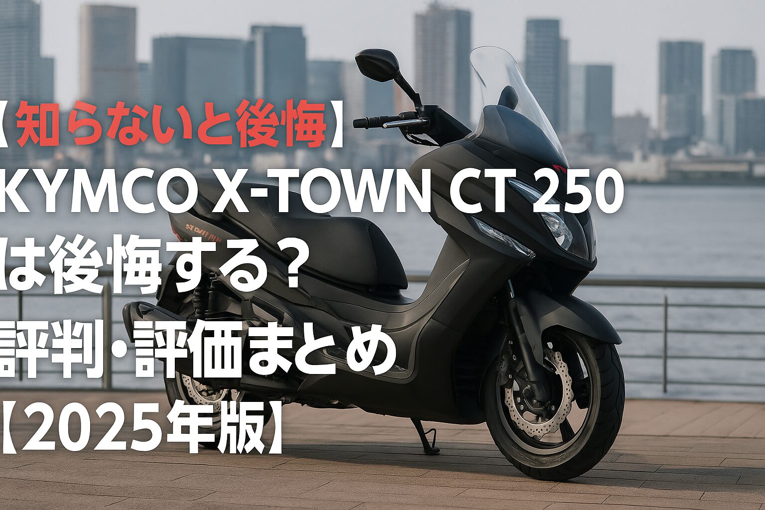 【知らないと後悔】KYMCO X-TOWN CT 250は後悔する？評判・評価まとめ｜大容量×快適ツアラー【2025年版】
