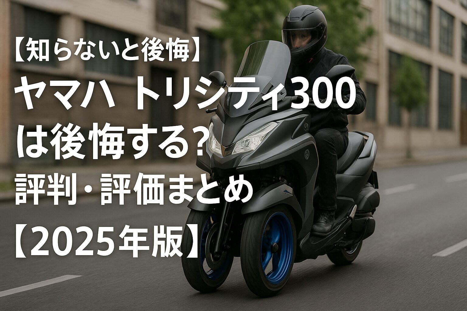 【知らないと後悔】ヤマハ トリシティ300 は後悔する？評判・評価まとめ｜安定感抜群の3輪スクーター【2025年版】