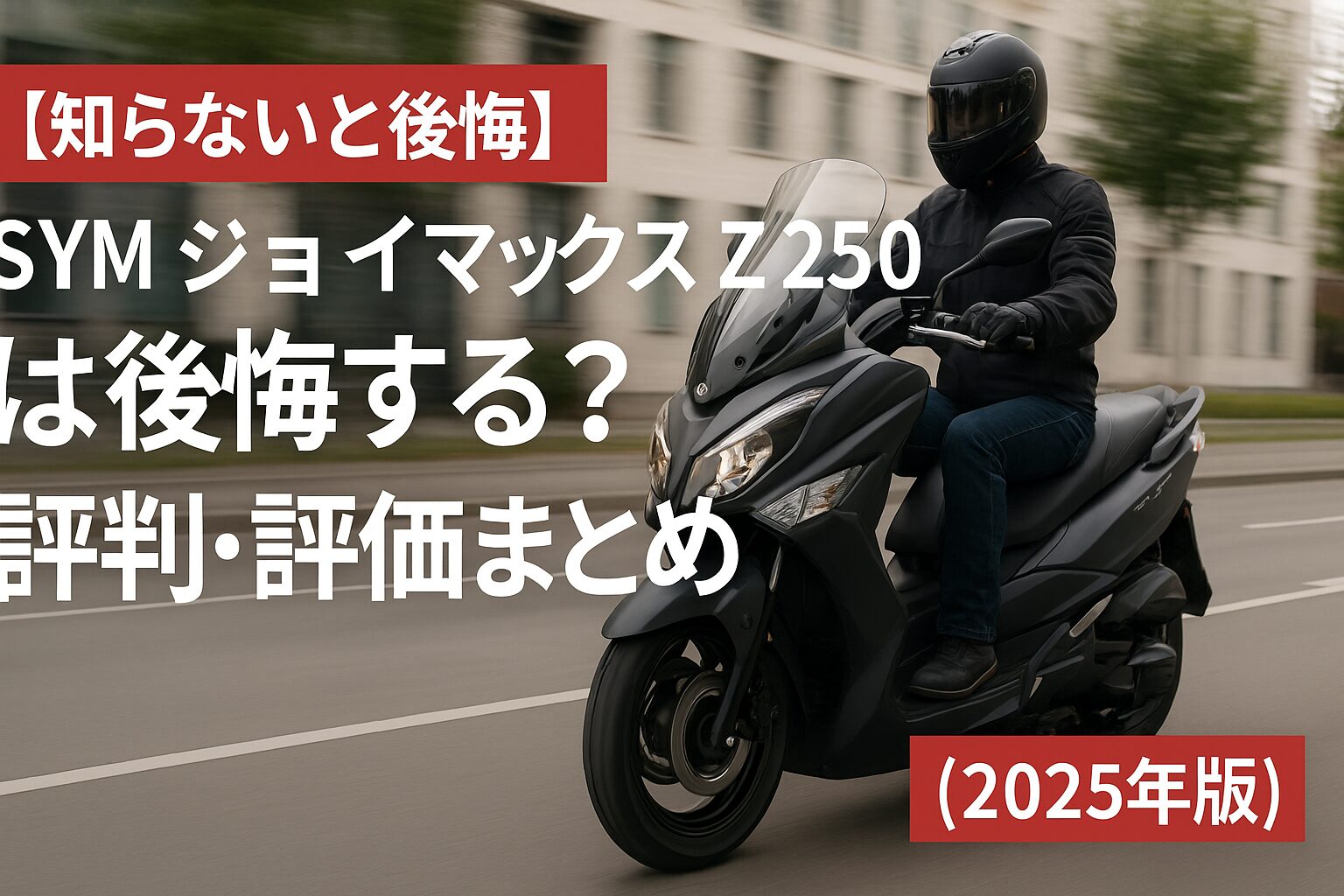 【知らないと後悔】SYM ジョイマックス Z 250 は後悔する？評判・評価まとめ｜走行性とコスパに優れたスクーター【2025年版】