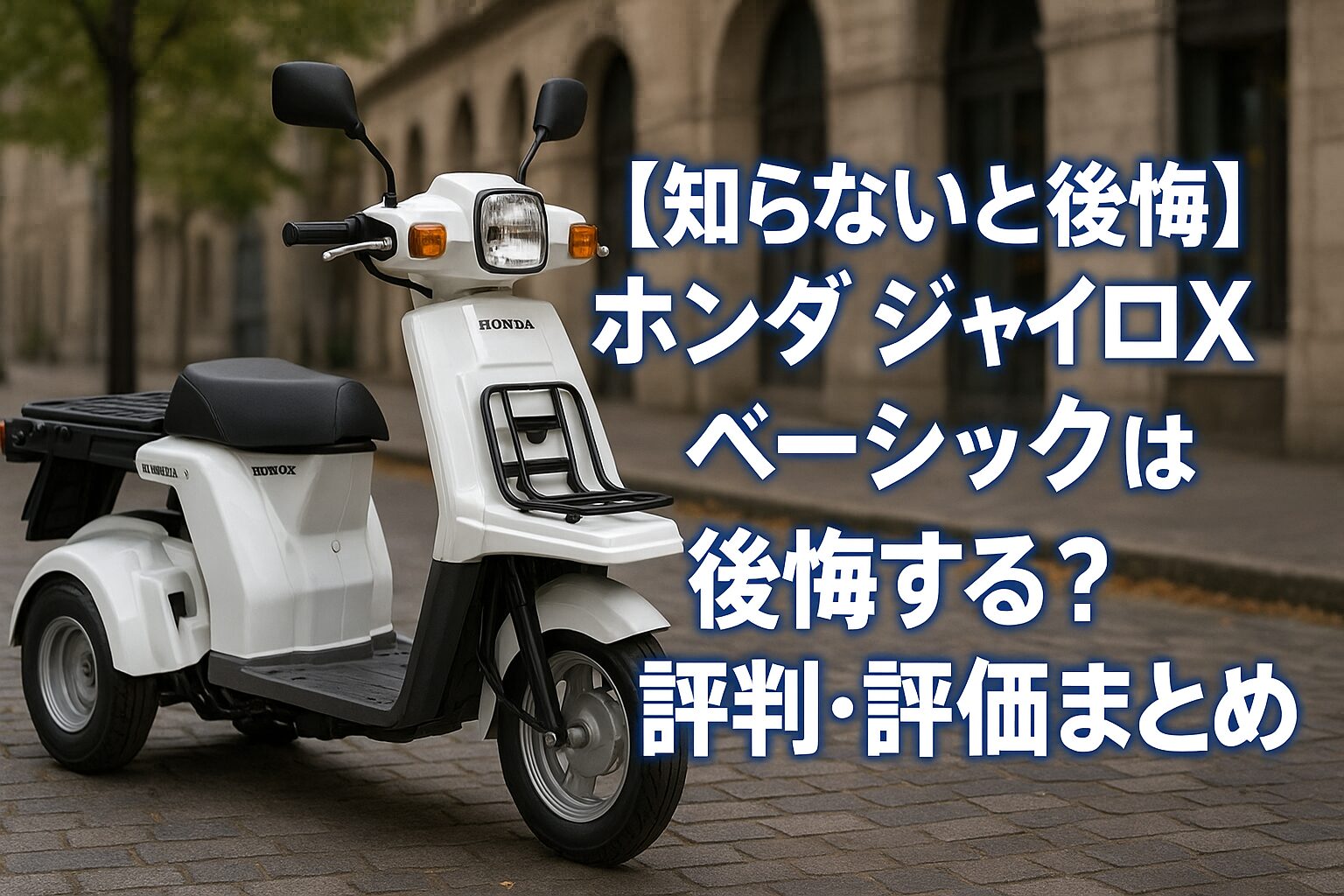 【知らないと後悔】ホンダ ジャイロX ベーシックは後悔する？評判・評価まとめ｜三輪ならではの安定性と積載力を徹底解説【2025年版】