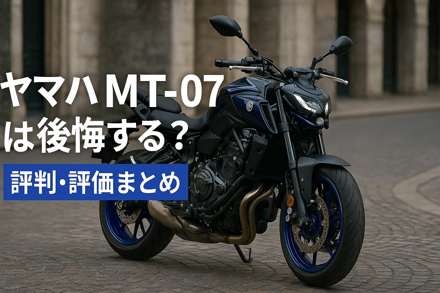 【知らないと後悔】ヤマハ MT-07は後悔する？評判・評価まとめ｜トルクフルな“ちょうど良い”ネイキッド【2025年版】