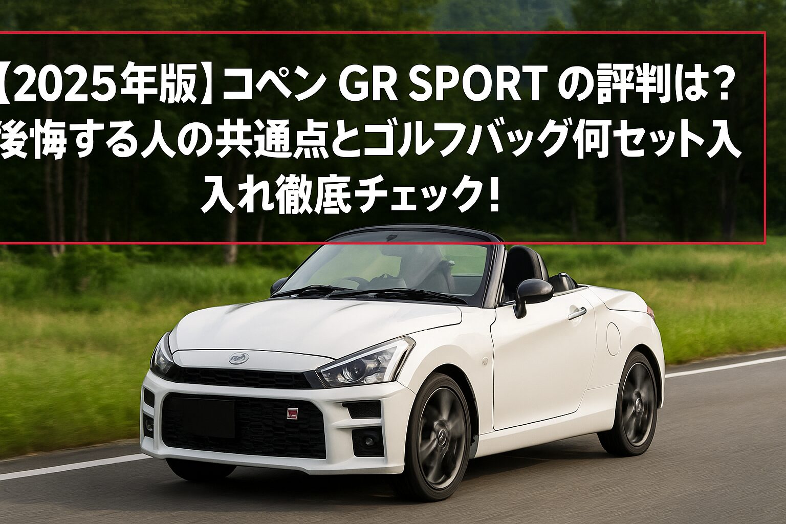 【2025年版】トヨタ コペン GR SPORTの評判は？後悔する人の共通点とゴルフバッグ何セット入るか徹底チェック！