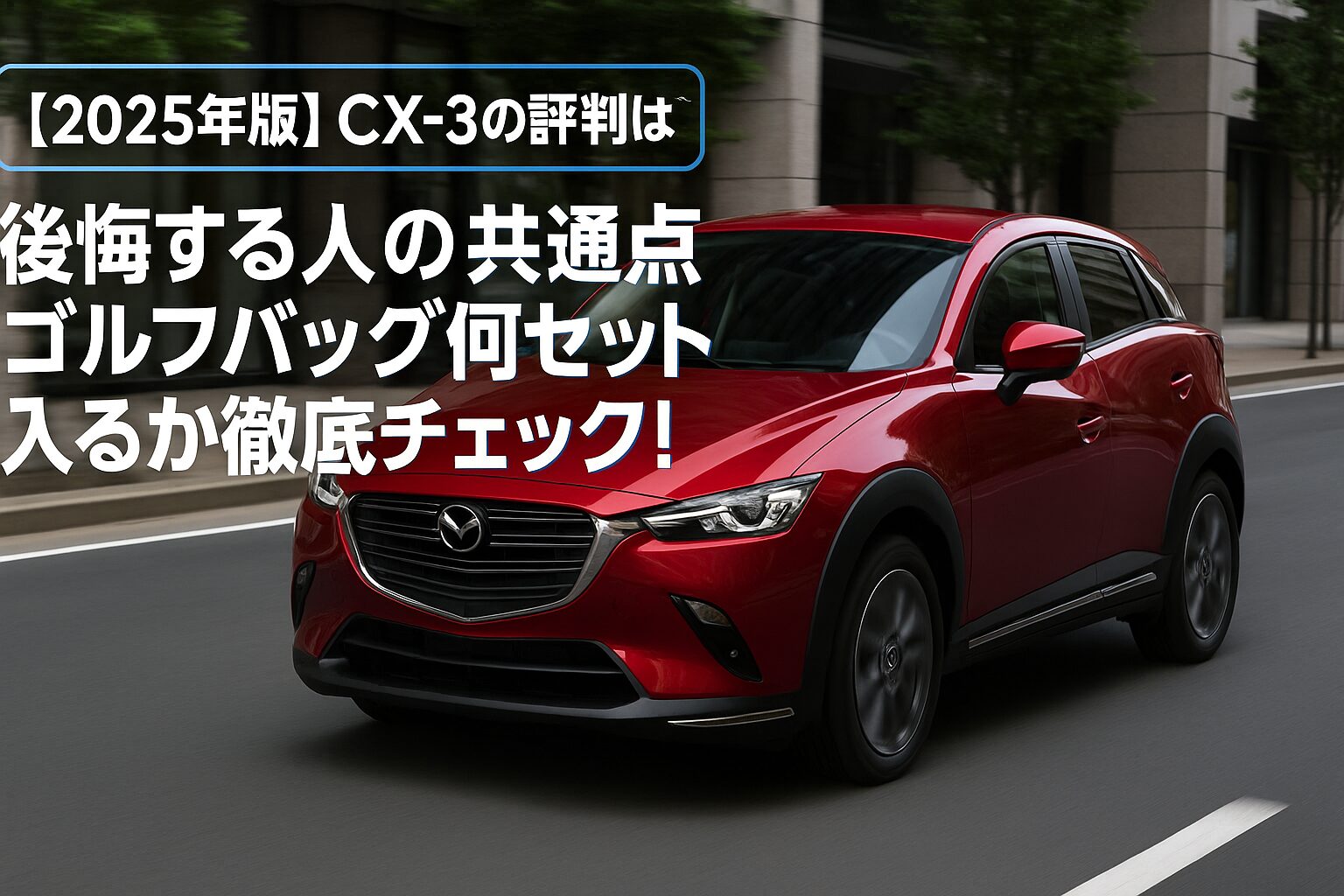 【2025年版】マツダ CX-3の評判は？後悔する人の共通点とゴルフバッグ何セット入るか徹底チェック！