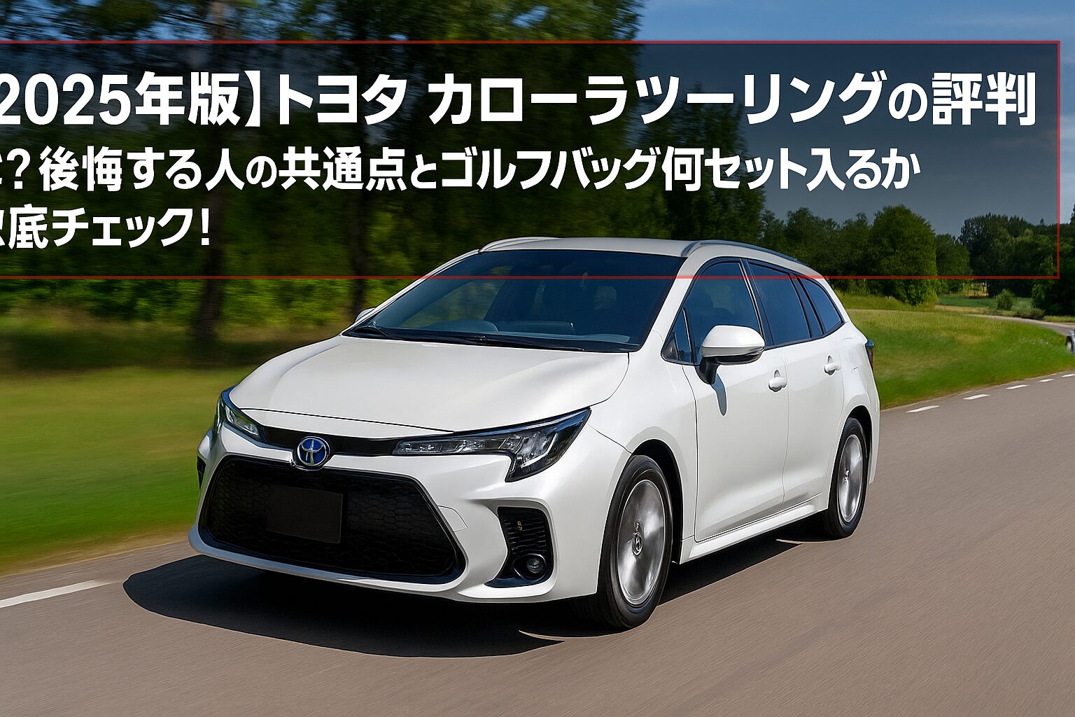 【2025年版】トヨタ カローラツーリングの評判は？後悔する人の共通点とゴルフバッグ何セット入るか徹底チェック！