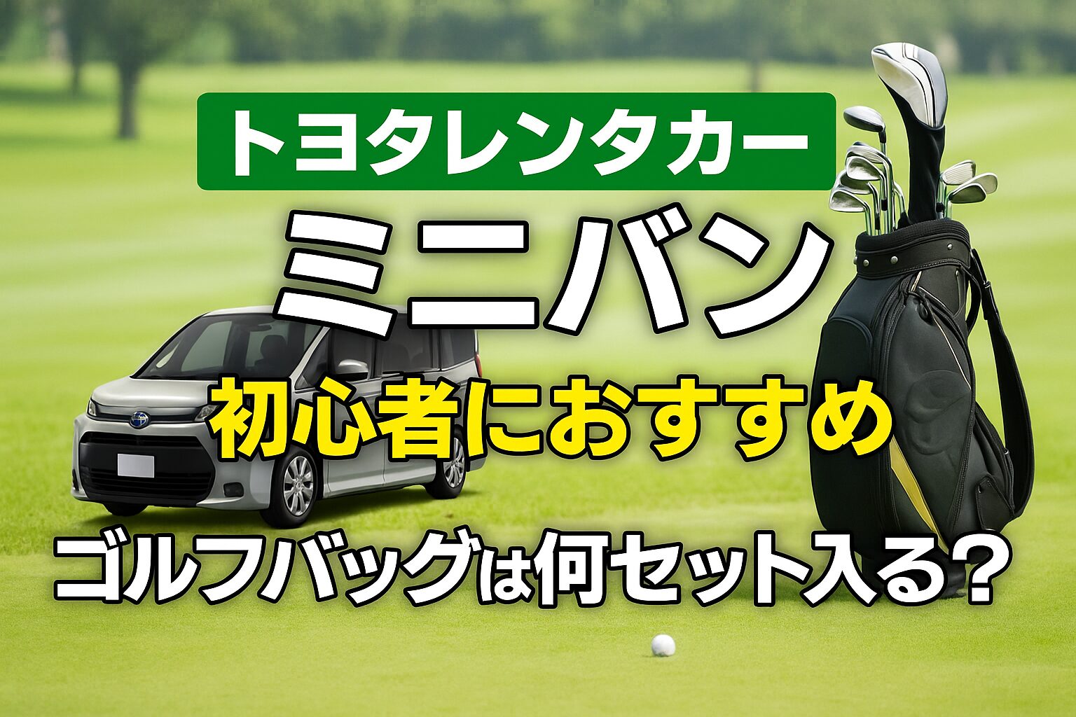 【初心者向け】初心者でも運転しやすいトヨタレンタカーのミニバン・ワゴン徹底解説｜用途別の選び方と料金早見表【ゴルフバッグ積載量も解説】