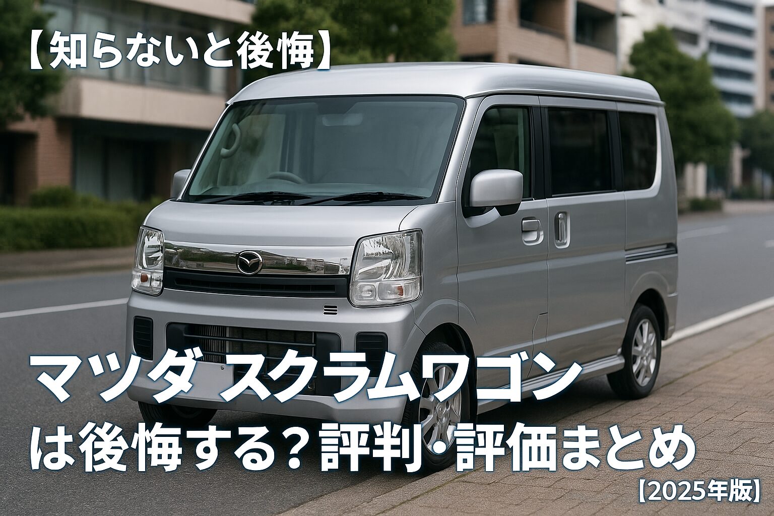 【知らないと後悔】マツダ スクラムワゴンは後悔する？評判・評価まとめ｜軽バンベースでも上質な快適ワゴン【2025年版】