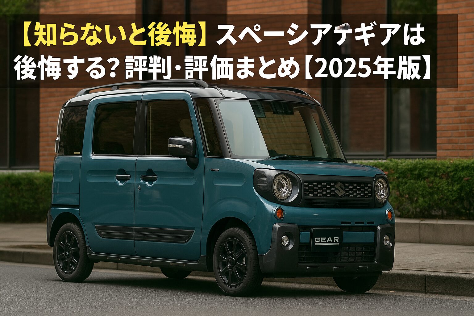 【知らないと後悔】スズキ スペーシアギアは後悔する？評判・評価まとめ｜SUVテイスト×軽スライドの万能アクティブカー【2025年版】