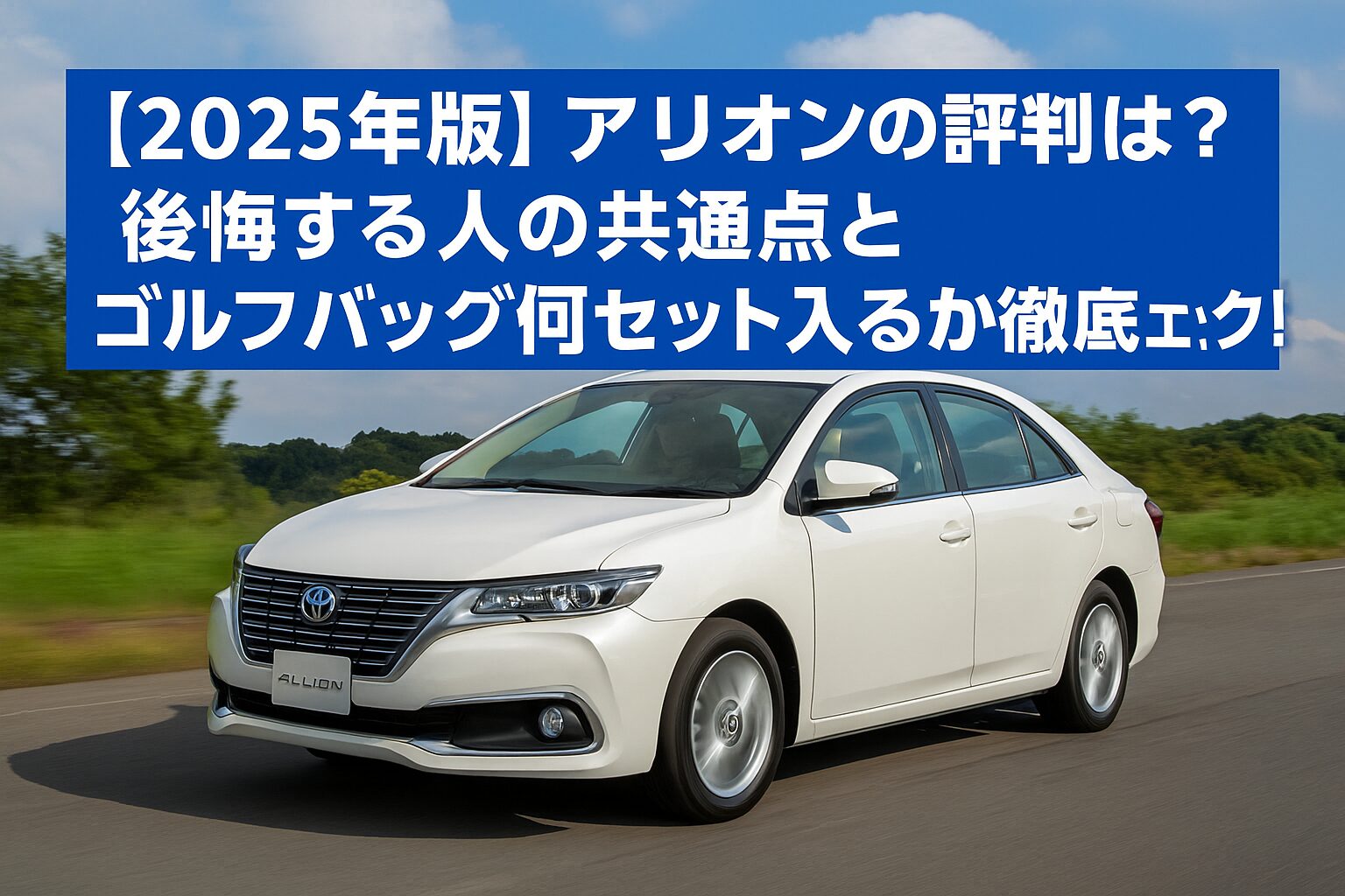【2025年版】トヨタ アリオンの評判は？後悔する人の共通点とゴルフバッグ何セット入るか徹底チェック！