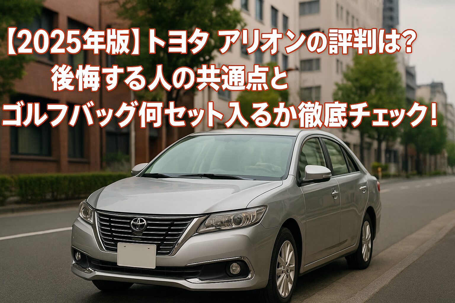 【2025年版】トヨタ アリオンの評判は？後悔する人の共通点とゴルフバッグ何セット入るか徹底チェック！
