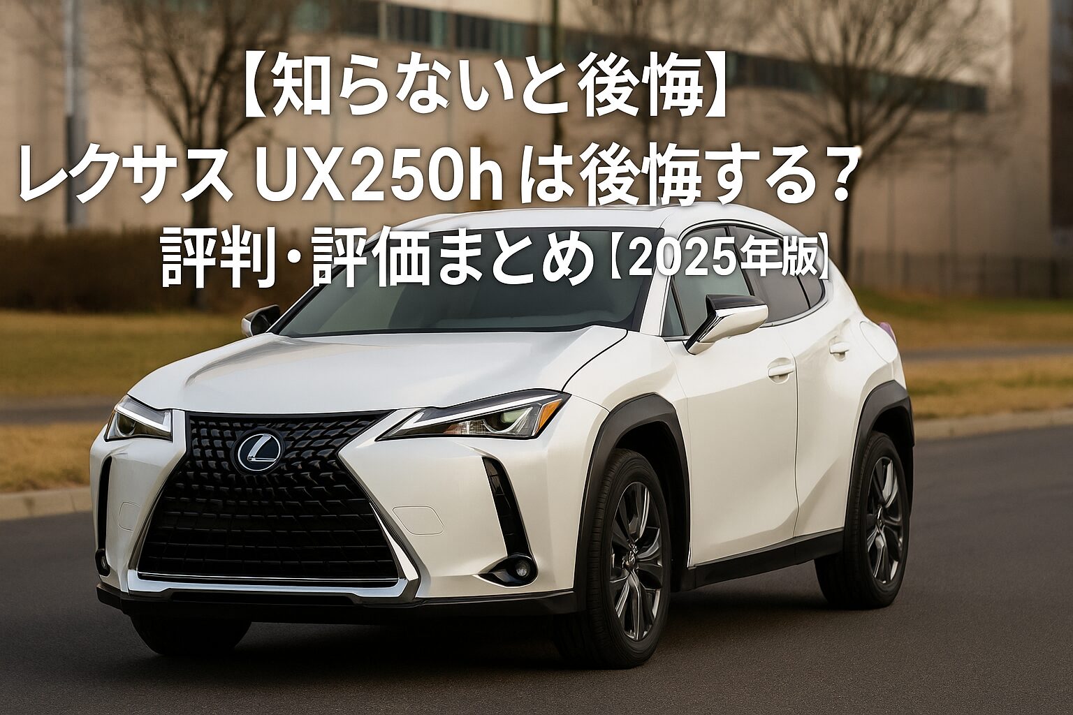 【知らないと後悔】レクサス UX250hは後悔する？評判・評価まとめ｜高級コンパクトSUV×ハイブリッドの完成形【2025年版】