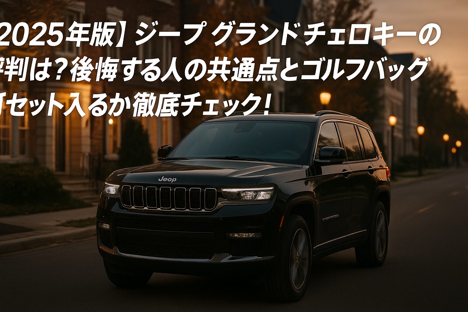 【2025年版】ジープ グランドチェロキーの評判は？後悔する人の共通点とゴルフバッグ何セット入るか徹底チェック！