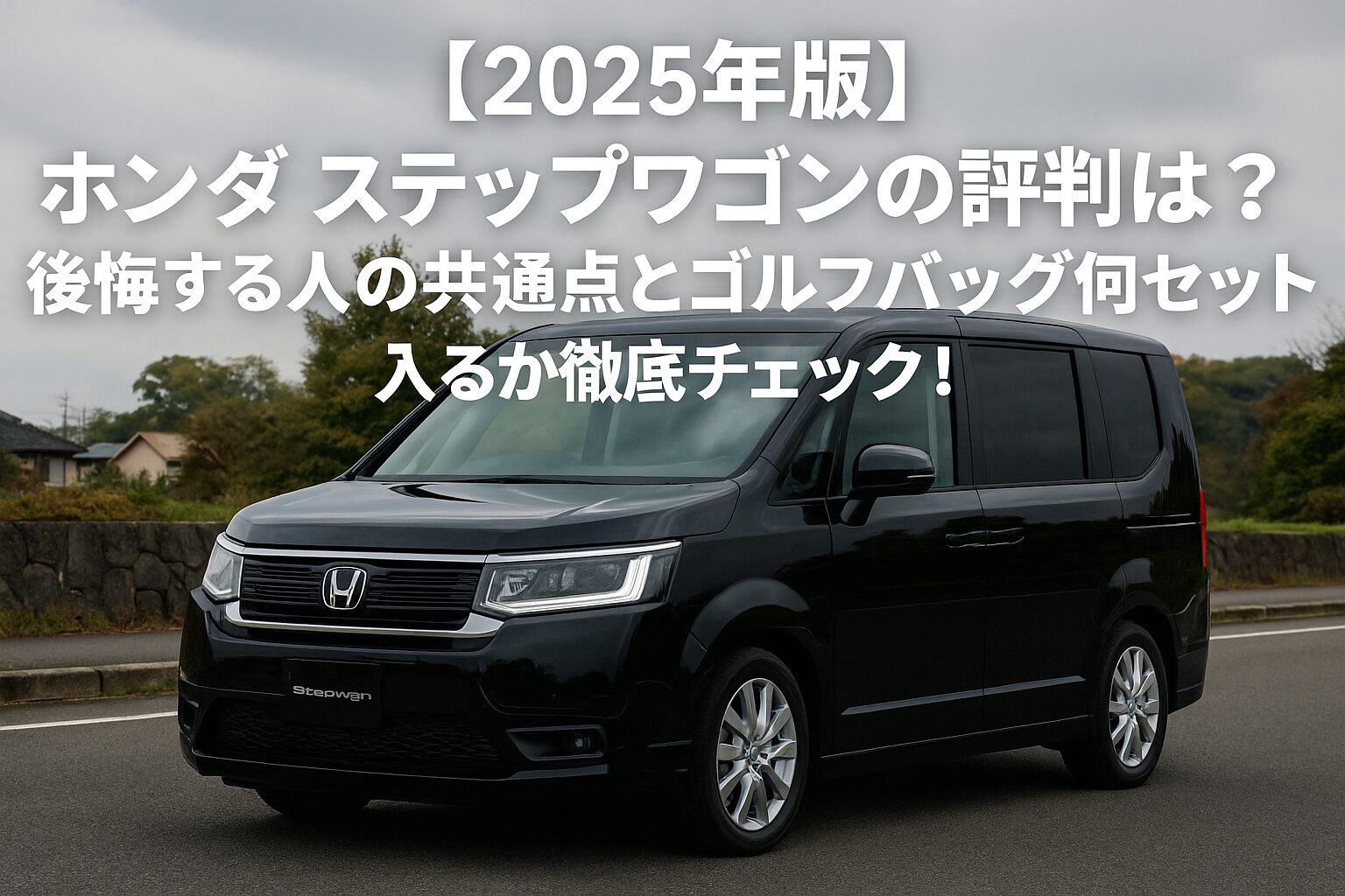 【2025年版】ホンダ ステップワゴンの評判は？後悔する人の共通点とゴルフバッグ何セット入るか徹底チェック！
