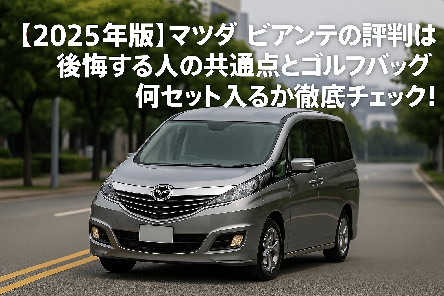 【2025年版】マツダ ビアンテの評判は？後悔する人の共通点とゴルフバッグ何セット入るか徹底チェック！