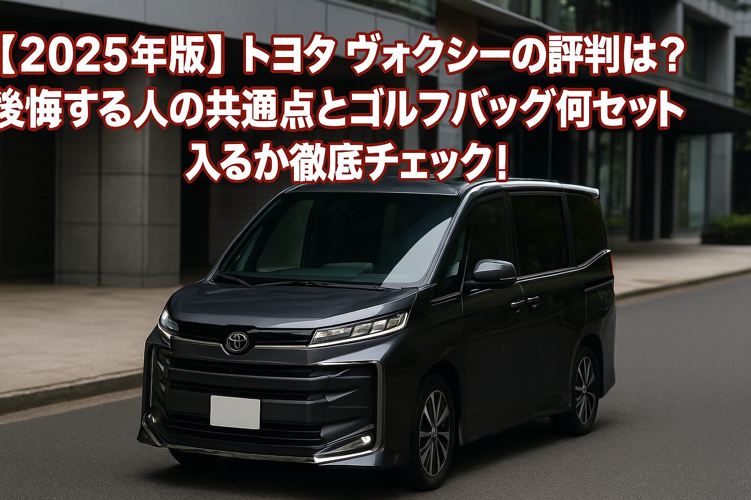 【2025年版】トヨタ ヴォクシーの評判は？後悔する人の共通点とゴルフバッグ何セット入るか徹底チェック！